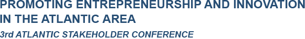 PROMOTING ENTREPRENEURSHIP AND INNOVATION IN THE ATLANTIC AREA - 3rd ATLANTIC STAKEHOLDER CONFERENCE