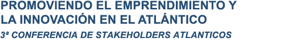 PROMOVIENDO EL EMPRENDIMIENTO Y LA INNOVACIÓN EN EL ATLÁNTICO - 3ª CONFERENCIA DE STAKEHOLDERS ATLANTICOS
